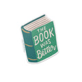 The Book was Better Vinyl Sticker